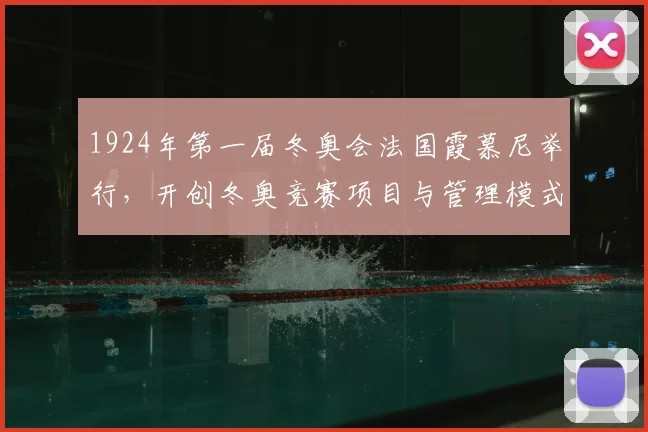 1924年第一届冬奥会法国霞慕尼举行,开创冬奥竞赛项目与管理模式