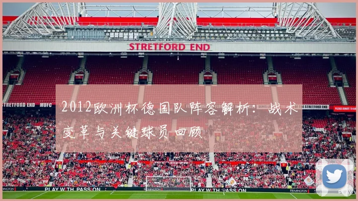 2012欧洲杯德国队阵容解析：战术变革与关键球员回顾