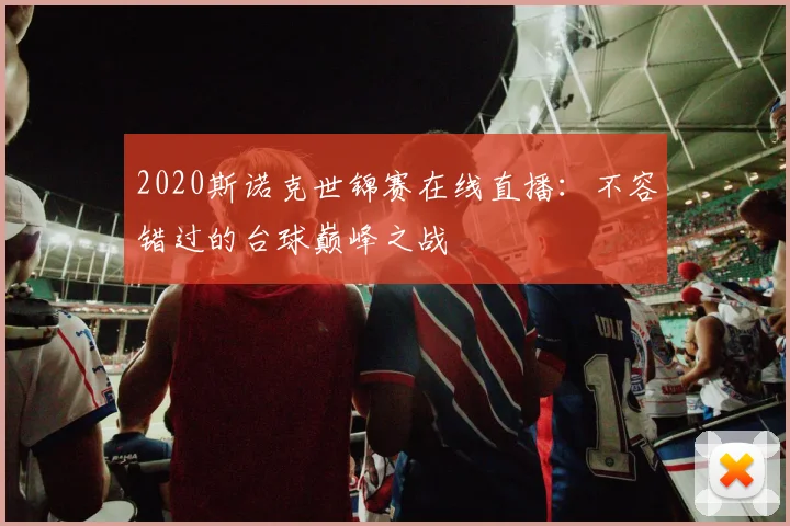 2020斯诺克世锦赛在线直播：不容错过的台球巅峰之战